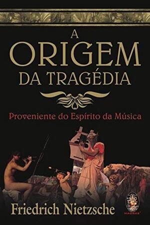 A Origem da Tragédia proveniente do Espírito da Música autor Friedrich Nietzsche