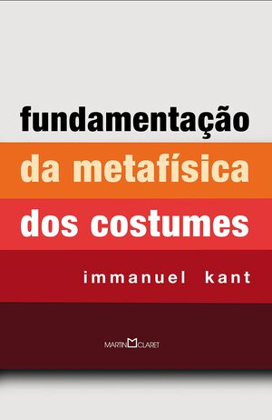 A Fundamentação da Metafísica dos Costumes autor Immanuel Kant